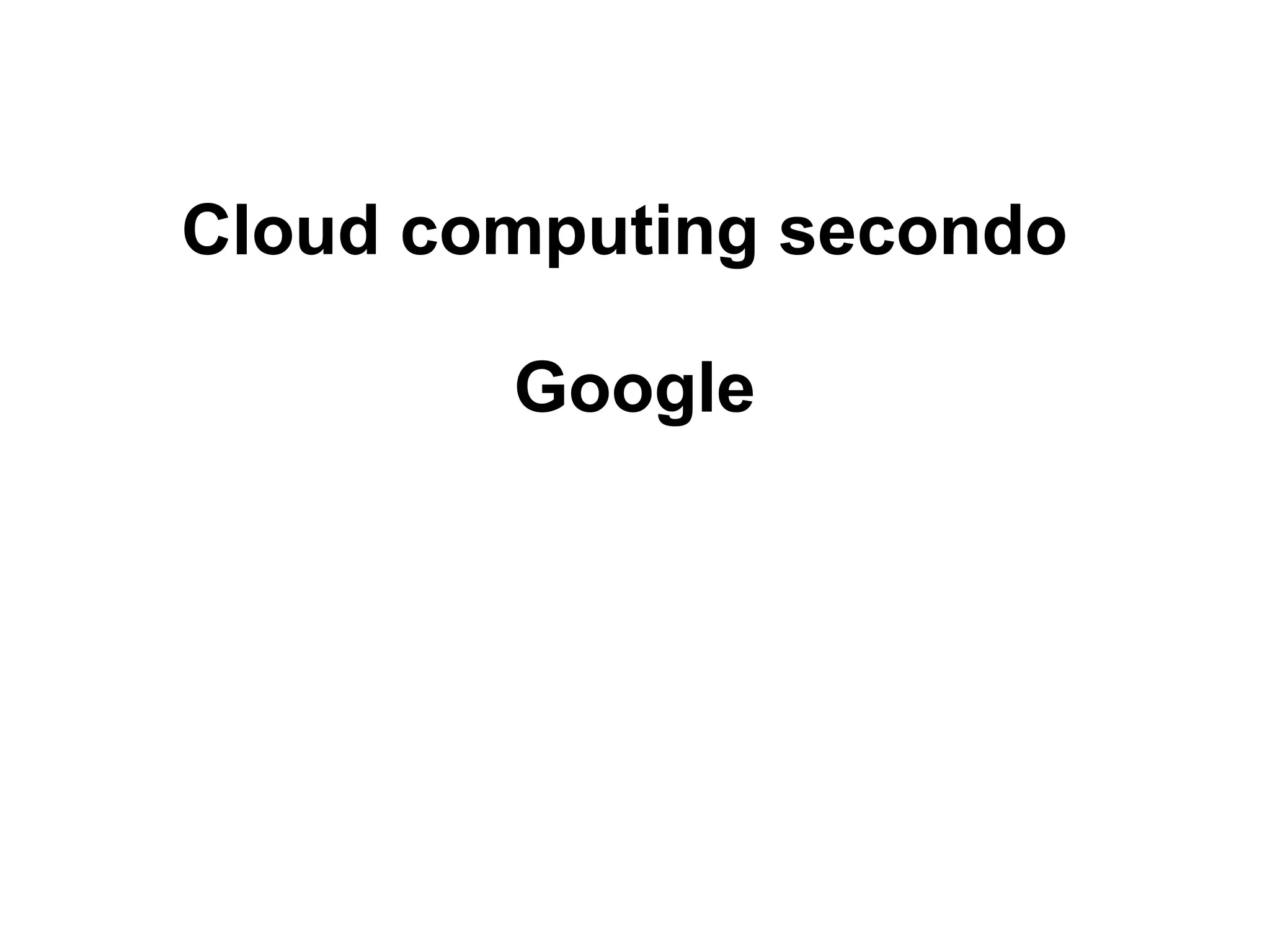 Cloud computing secondo

        Google
 