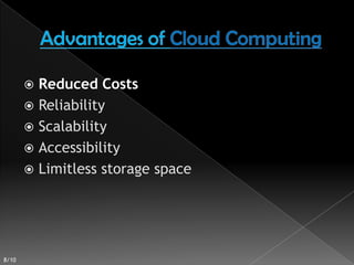  Reduced Costs
        Reliability
        Scalability
        Accessibility
        Limitless storage space




8/10
 