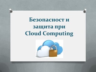 Безопасност и
   защита при
Cloud Computing
 