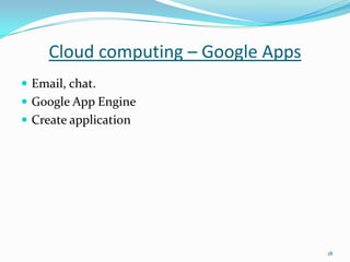 Cloud computing – Google Apps
 Email, chat.
 Google App Engine
 Create application
18
 
