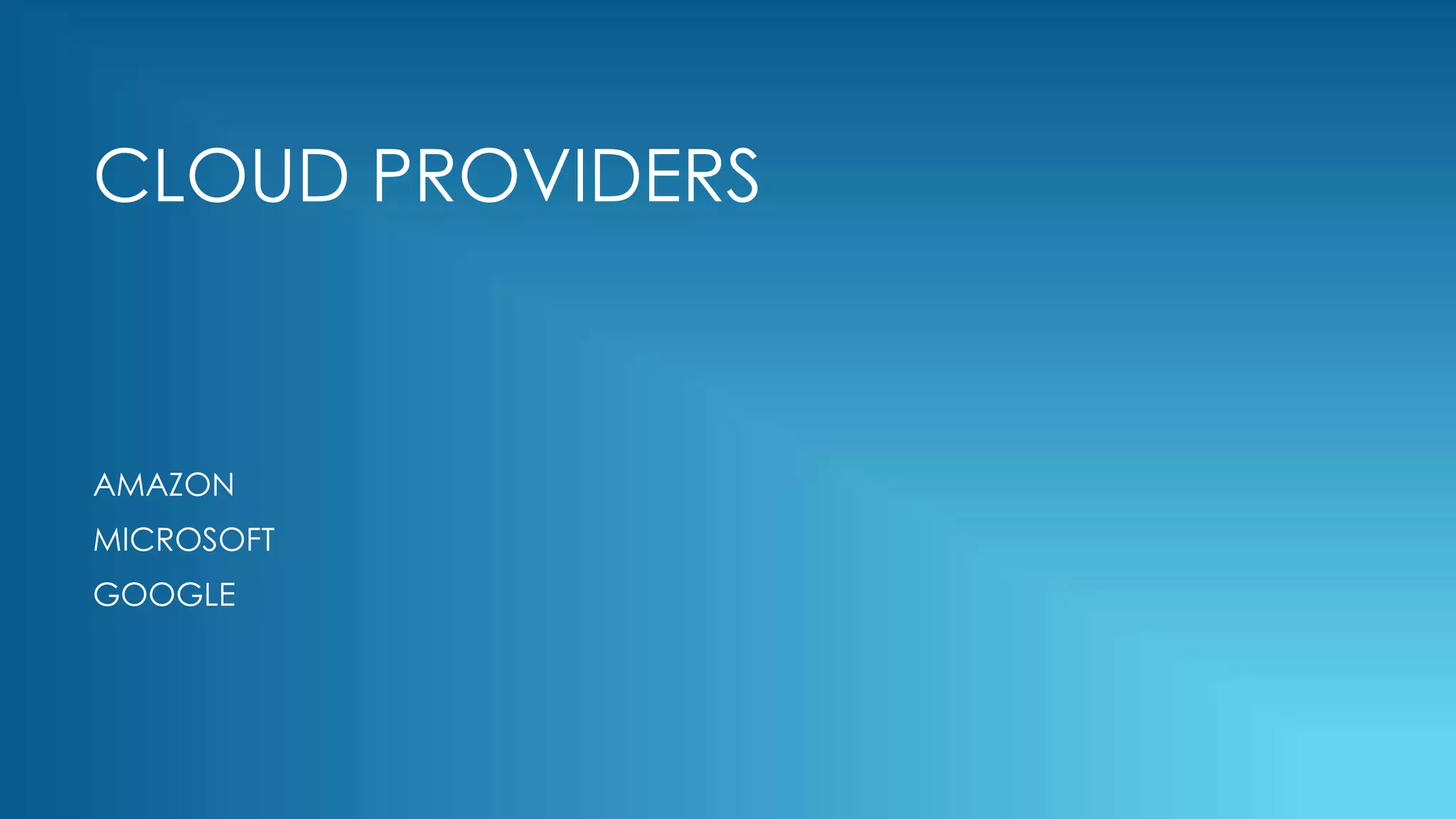 CLOUD PROVIDERS
AMAZON
MICROSOFT
GOOGLE
 
