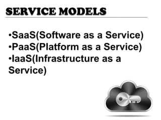 •SaaS(Software as a Service)
•PaaS(Platform as a Service)
•IaaS(Infrastructure as a
Service)
SERVICE MODELS
 
