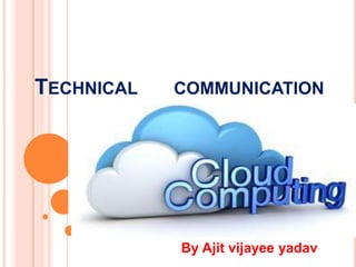 TECHNICAL COMMUNICATION
By Ajit vijayee yadav
 
