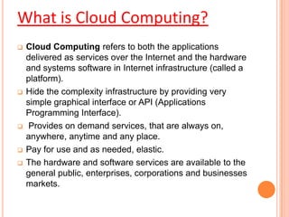  Cloud Computing refers to both the applications
delivered as services over the Internet and the hardware
and systems sof...