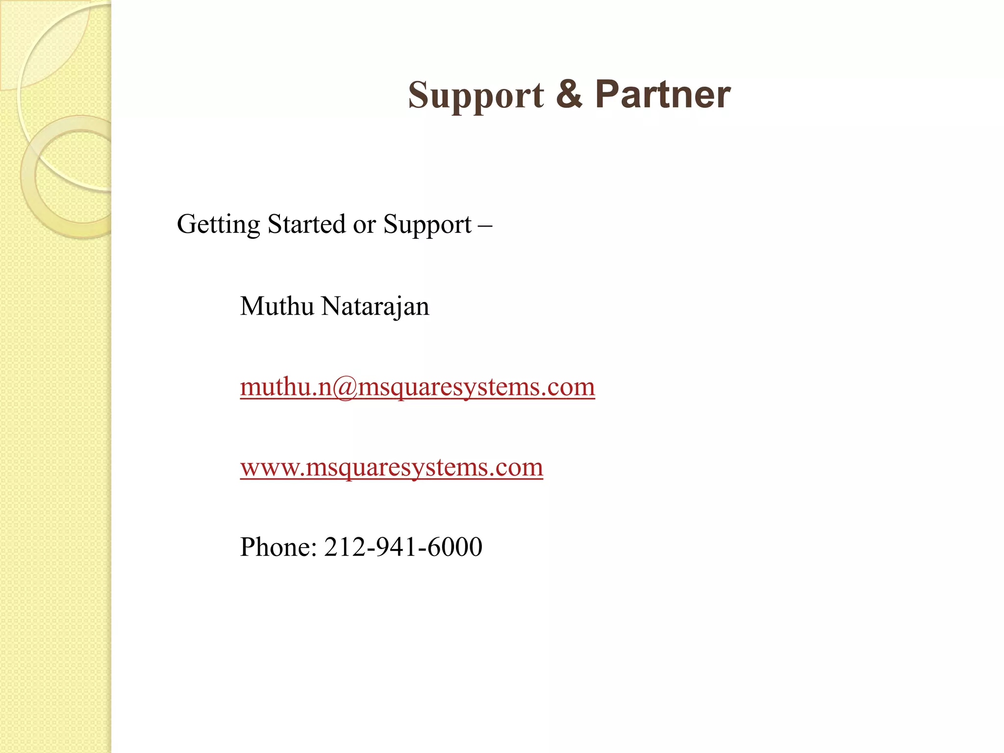 Support & Partner
Getting Started or Support –
Muthu Natarajan
muthu.n@msquaresystems.com
www.msquaresystems.com
Phone: 212-941-6000
 