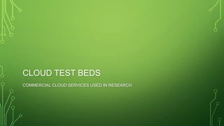 CLOUD TEST BEDS
COMMERCIAL CLOUD SERVICES USED IN RESEARCH
 