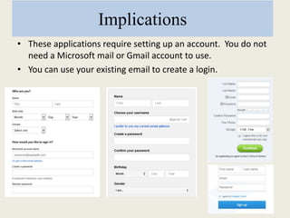 Implications
• These applications require setting up an account. You do not
need a Microsoft mail or Gmail account to use.
• You can use your existing email to create a login.
 