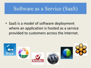 Software as a Service (SaaS)
• SaaS is a model of software deployment
where an application is hosted as a service
provided to customers across the Internet.
 