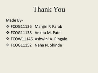 Thank You
Made By-
 FCOG11136 Manjiri P. Parab
 FCOG11138 Ankita M. Patel
 FCOW11146 Ashwini A. Pingale
 FCOG11152 Neha N. Shinde
 