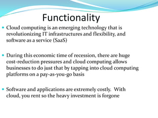 Functionality CONTD…..
 Cloud computing is a set of technologies and business practices

that enable companies of all siz...