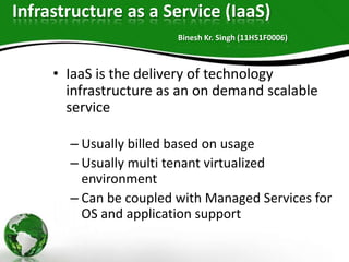 Infrastructure as a Service (IaaS)
Binesh Kr. Singh (11H51F0006)

• IaaS is the delivery of technology
infrastructure as a...