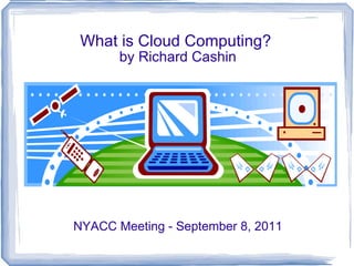 What is Cloud Computing?  by Richard Cashin NYACC Meeting - September 8, 2011 