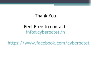 Thank You
Feel Free to contact
info@cyberoctet.in
https://www.facebook.com/cyberoctet

 