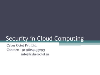 Security in Cloud Computing
Cyber Octet Pvt. Ltd.
Contact: +91 9824435293
info@cyberoctet.in

 