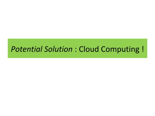 Potential Solution : Cloud Computing !

 