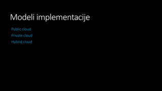 Modeli implementacije
Public cloud
Private cloud
Hybrid cloud

 
