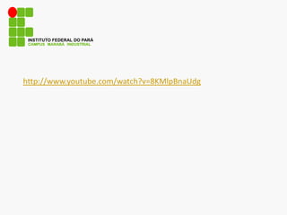 CAMPUS MARABÁ INDUSTRIAL
INSTITUTO FEDERAL DO PARÁ
http://www.youtube.com/watch?v=8KMlpBnaUdg
 