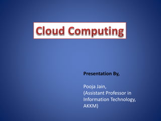 Presentation By,
Pooja Jain,
(Assistant Professor in
Information Technology,
AKKM)
 