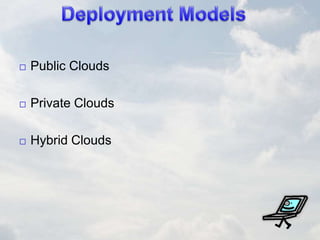  Public Clouds
 Private Clouds
 Hybrid Clouds
 