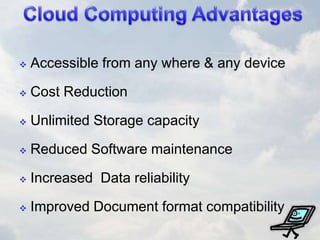  Accessible from any where & any device
 Cost Reduction
 Unlimited Storage capacity
 Reduced Software maintenance
 Increased Data reliability
 Improved Document format compatibility
 