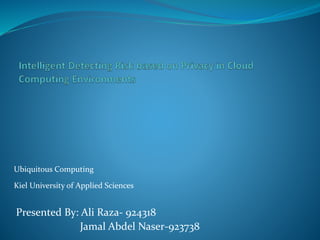 Presented By: Ali Raza- 924318
Jamal Abdel Naser-923738
Ubiquitous Computing
Kiel University of Applied Sciences
 