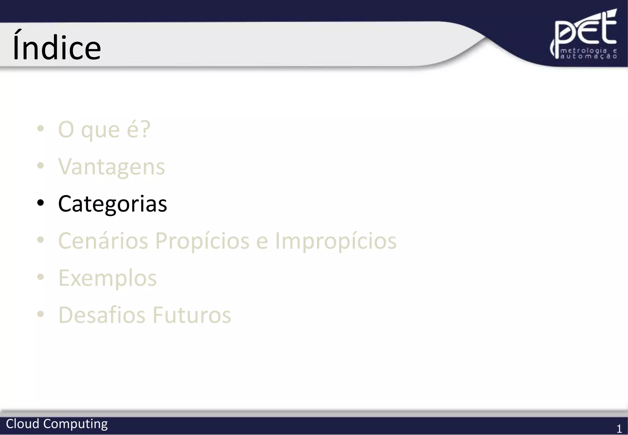 Cloud Computing 1
• O que é?
• Vantagens
• Categorias
• Cenários Propícios e Impropícios
• Exemplos
• Desafios Futuros
Índice
 
