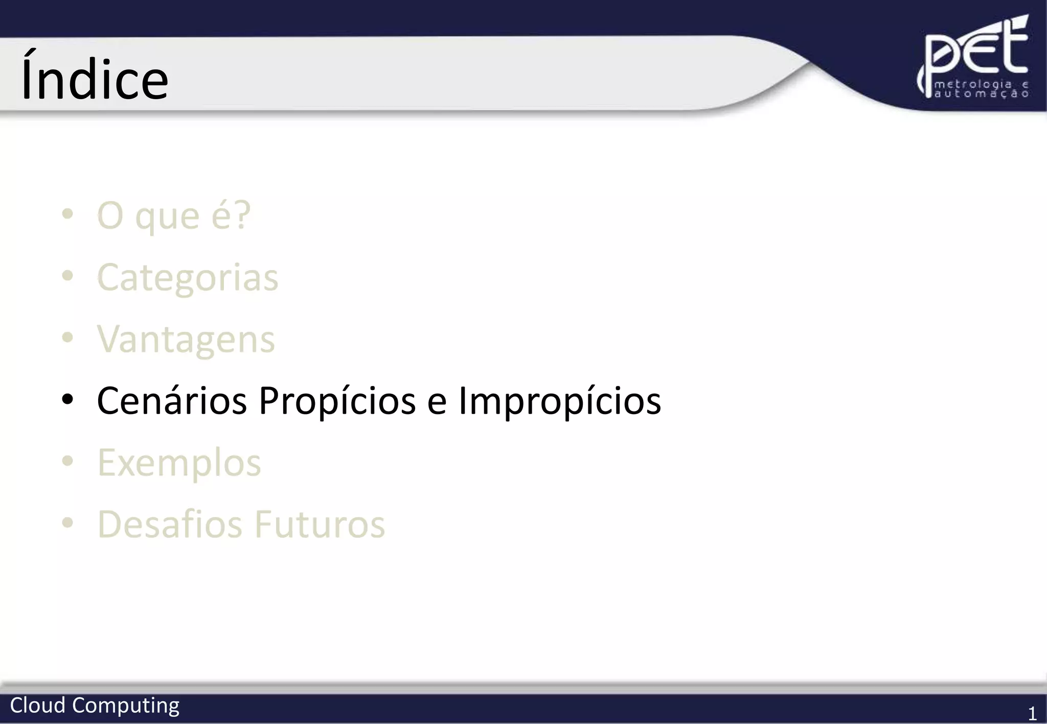 Cloud Computing 1
• O que é?
• Categorias
• Vantagens
• Cenários Propícios e Impropícios
• Exemplos
• Desafios Futuros
Índice
 
