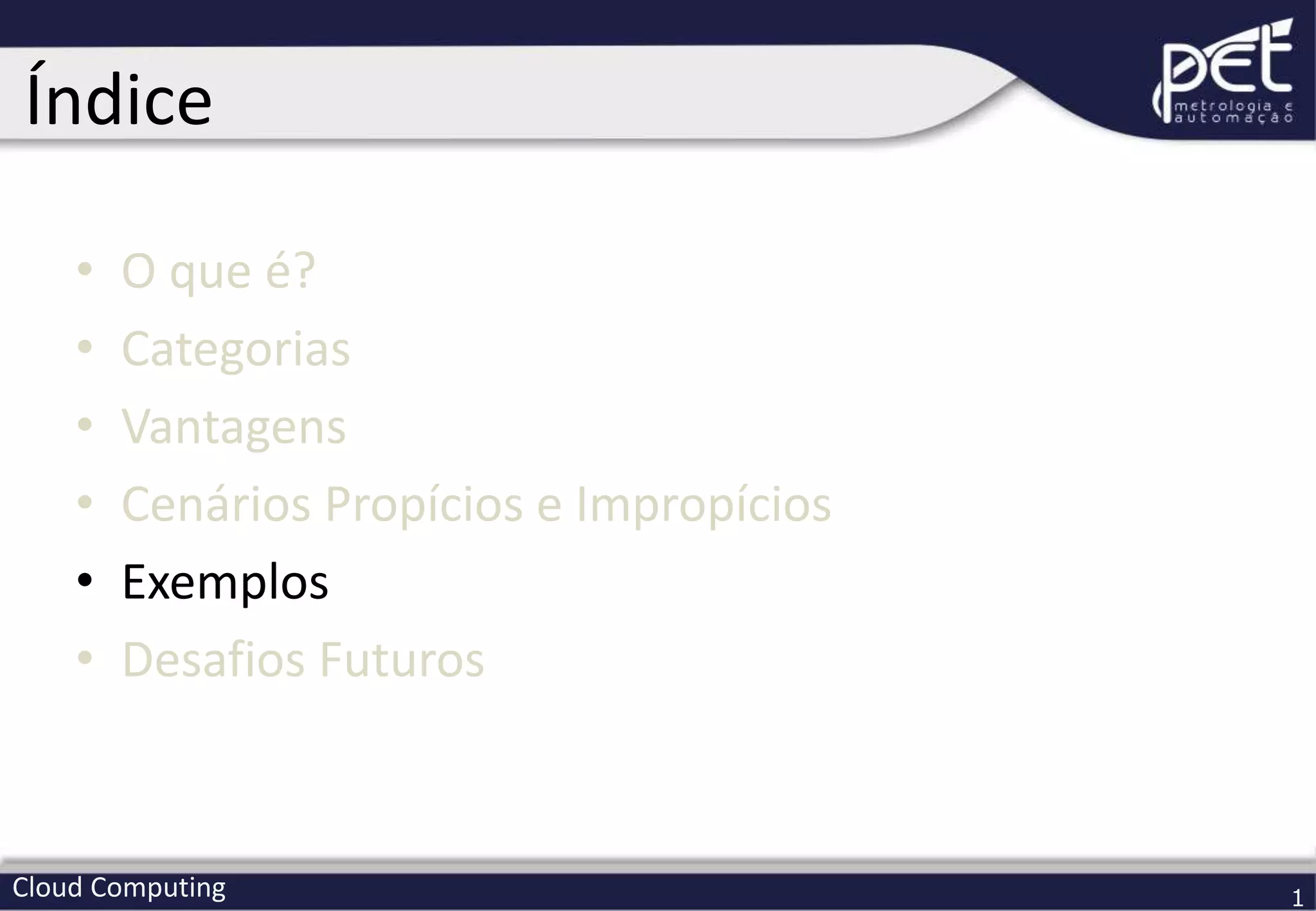 Cloud Computing 1
• O que é?
• Categorias
• Vantagens
• Cenários Propícios e Impropícios
• Exemplos
• Desafios Futuros
Índice
 