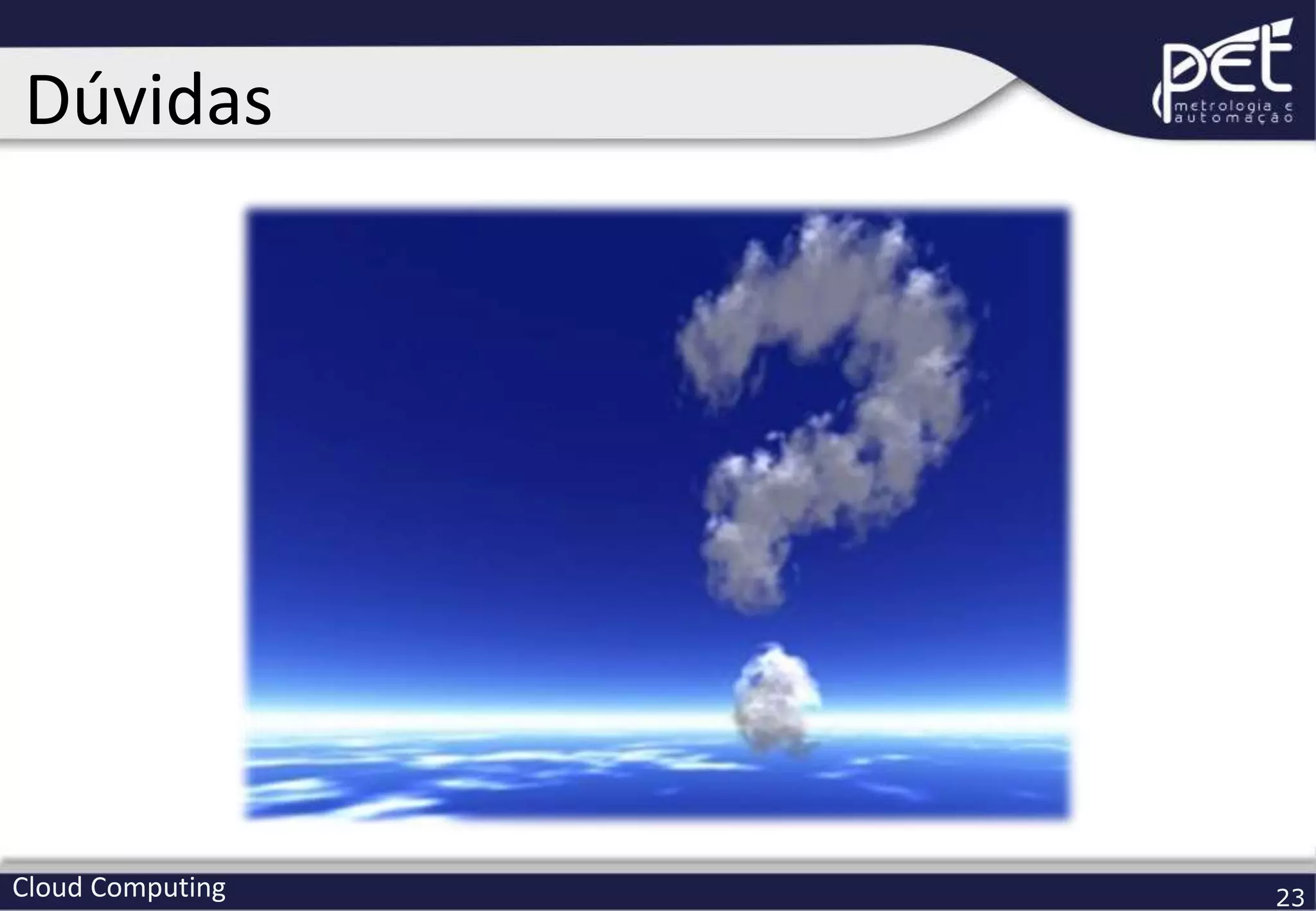 Cloud Computing 23
Dúvidas
 