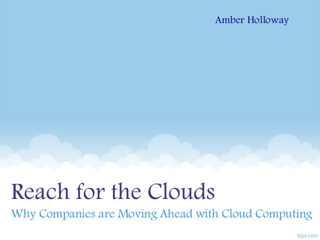 Reach For Clouds >> Reach For The Clouds Why Companies Are Moving Ahead With Cloud Compu Reach For Clouds >> Reach For The Clouds Why Companies Are Moving Ahead With Cloud Compu