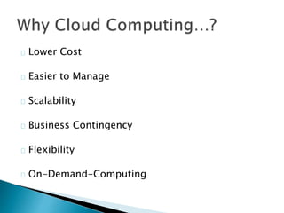 Lower Cost
Easier to Manage
Scalability
Business Contingency
Flexibility
On-Demand-Computing
 