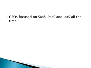 CSOs focused on SaaS, PaaS and IaaS all the
time.
 