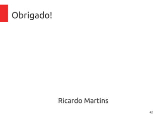 42
Obrigado!
Ricardo Martins
 