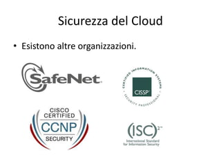 Sicurezza del Cloud 
• Esistono altre organizzazioni. 
 