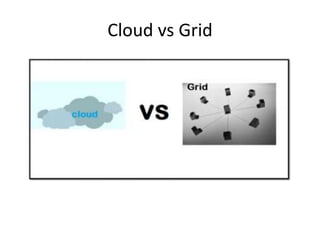 Cloud vs Grid 
 