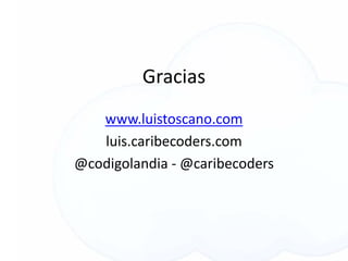 Gracias
www.luistoscano.com
luis.caribecoders.com
@codigolandia - @caribecoders
 