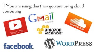 If You are using this then you are using cloud 
computing 
 