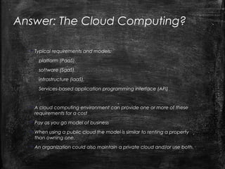 Cloud Computing 
Characteristics 
Common Characteristics: 
Massive Scale Resilient Computing 
Virtualization Service Orien...