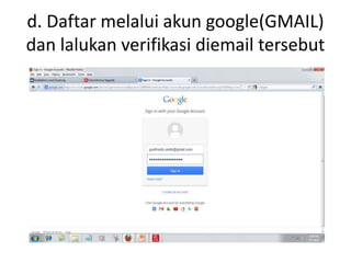 d. Daftar melalui akun google(GMAIL) 
dan lalukan verifikasi diemail tersebut 
 