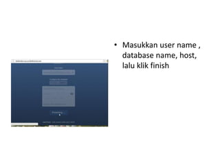 • Masukkan user name , 
database name, host, 
lalu klik finish 
 