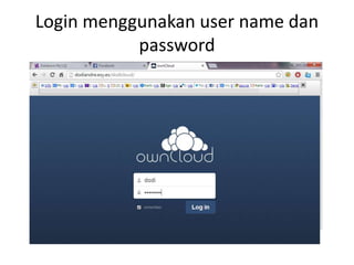 Login menggunakan user name dan 
password 
 