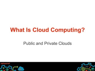 What Is Cloud Computing? 
Public and Private Clouds 
 