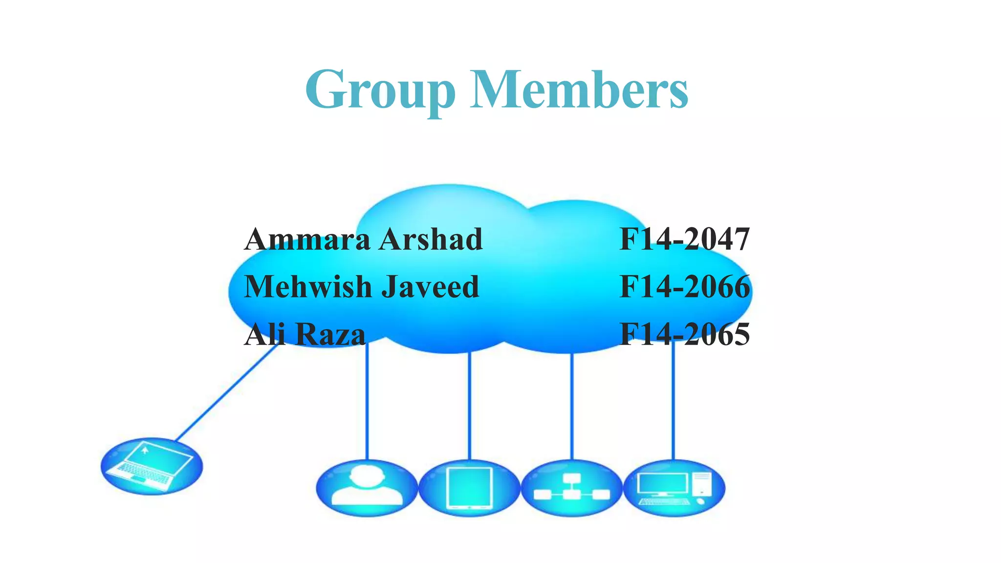 Ammara Arshad F14-2047
Mehwish Javeed F14-2066
Ali Raza F14-2065
Group Members
 