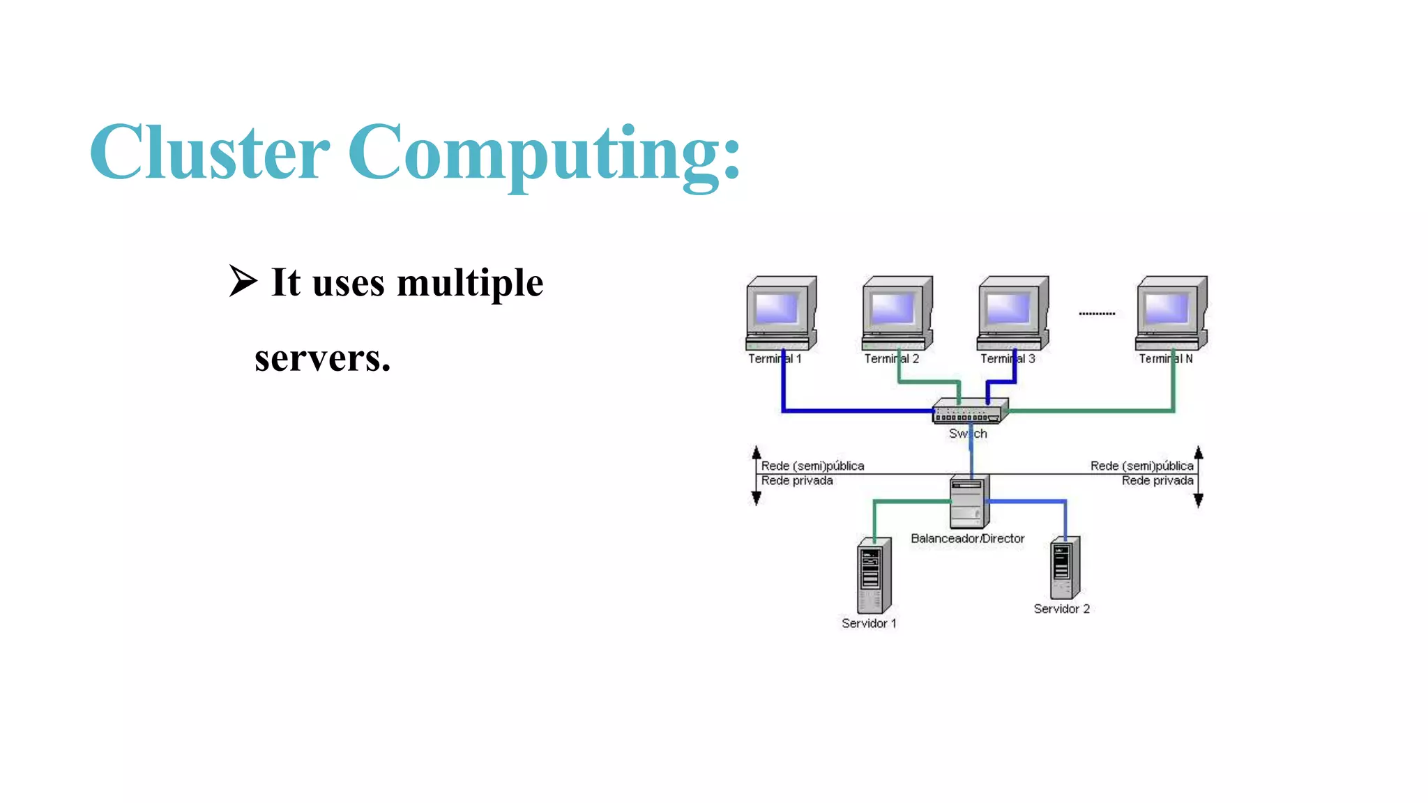 Cluster Computing:
 It uses multiple
servers.
 