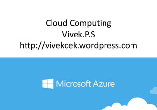 Cloud Computing
Vivek.P.S
http://vivekcek.wordpress.com
 