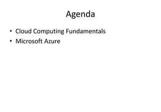 Agenda
• Cloud Computing Fundamentals
• Microsoft Azure
 