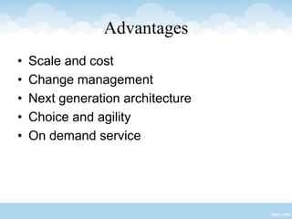 Advantages
• Scale and cost
• Change management
• Next generation architecture
• Choice and agility
• On demand service
 