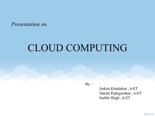 Presentation on
CLOUD COMPUTING
By –
Ankita Khadatkar , 6-ET
 