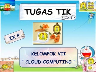 TUGAS TIK
KELOMPOK VII
“ CLOUD COMPUTING ”
 