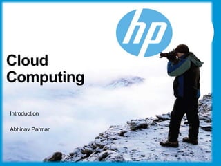 © Copyright 2012 Hewlett-Packard Development Company, L.P. The information contained herein is subject to change without notice.
Cloud
Computing
Introduction
Abhinav Parmar
 